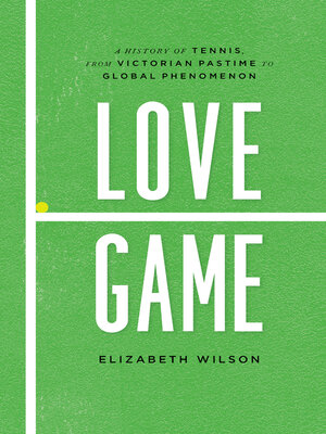 cover image of Love Game: a History of Tennis, from Victorian Pastime to Global Phenomenon